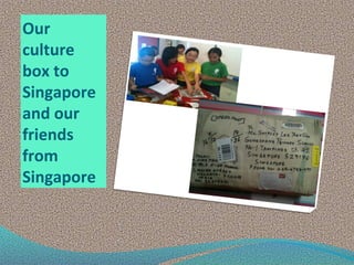 Our
culture
box to
Singapore
and our
friends
from
Singapore