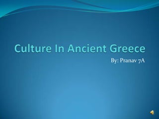 Culture In Ancient Greece By: Pranav 7A 