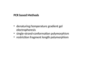 PCR based Methods
• denaturing/temperature gradient gel
electrophoresis
• single-strand-conformation polymorphism
• restriction fragment length polymorphism
 