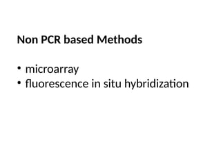 Non PCR based Methods
• microarray
• fluorescence in situ hybridization
 
