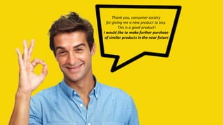 Thank you, consumer society
for giving me a new product to buy.
This is a good product!
I would like to make further purchase
of similar products in the near future
 