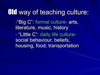Old  way of teaching culture: ,[object Object],[object Object]