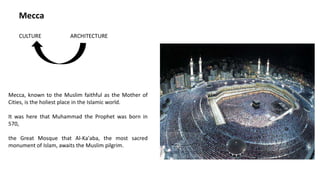 Mecca
Mecca, known to the Muslim faithful as the Mother of
Cities, is the holiest place in the Islamic world.
It was here that Muhammad the Prophet was born in
570,
the Great Mosque that Al-Ka'aba, the most sacred
monument of Islam, awaits the Muslim pilgrim.
 