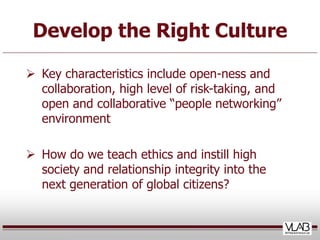Develop the Right Culture

 Key characteristics include open-ness and
  collaboration, high level of risk-taking, and
  o...