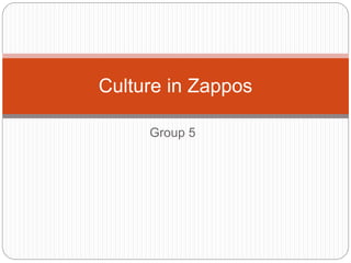 Group 5
Culture in Zappos
 