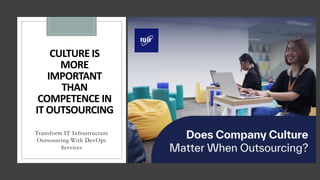 CULTURE IS
MORE
IMPORTANT
THAN
COMPETENCE IN
IT OUTSOURCING
Transform IT Infrastructure
Outsourcing With DevOps
Services
 