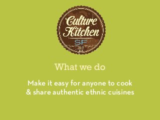 What we do
Make it easy for anyone to cook
& share authentic ethnic cuisines
 