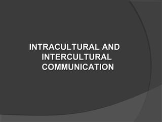 INTRACULTURAL ANDINTRACULTURAL AND
INTERCULTURALINTERCULTURAL
COMMUNICATIONCOMMUNICATION
 