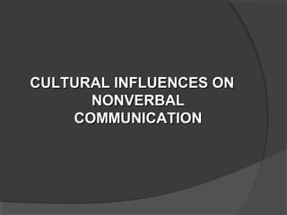 CULTURAL INFLUENCES ONCULTURAL INFLUENCES ON
NONVERBALNONVERBAL
COMMUNICATIONCOMMUNICATION
 
