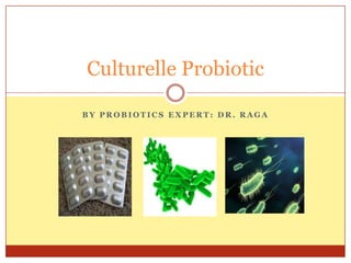 B Y P R O B I O T I C S E X P E R T : D R . R A G A
Culturelle Probiotic
 