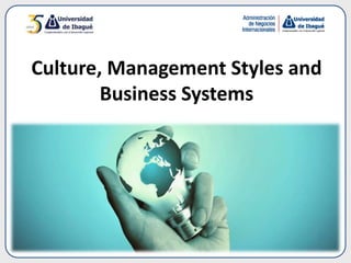 Culture, Management Styles and
Business Systems
 