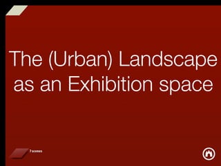 The (Urban) Landscape
as an Exhibition space
 