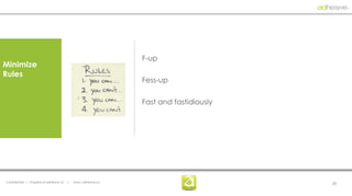 F-up
Minimize
Rules
                                                                  Fess-up

                                                                  Fast and fastidiously




Confidential | Property of adhesive, llc   |   www. adhesive.co                           20
 