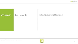 Values:                                    Be Humble              Brilliant jerks are not tolerated




Confidential | Property of adhesive, llc   |   www. adhesive.co                                       6
 