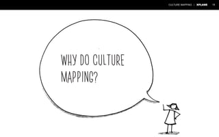 CULTURE MAPPING | XPLANE 18 
Why do culture 
mapping? 
 