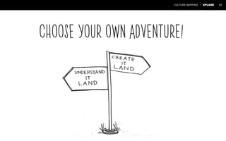 CULTURE MAPPING | XPLANE 49 
Choose your own adventure! 
 