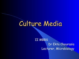 Culture MediaCulture Media
II MBBS
Dr Ekta Chourasia
Lecturer, Microbiology
 