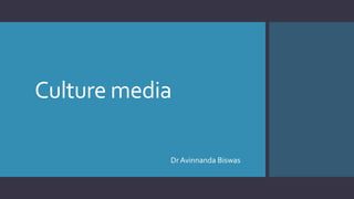 Culture media
Dr Avinnanda Biswas
 
