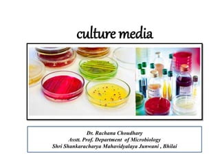 culture media
Dr. Rachana Choudhary
Asstt. Prof. Department of Microbiology
Shri Shankaracharya Mahavidyalaya Junwani , Bhilai
 