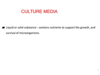 CULTURE MEDIA
▰ Liquid or solid substance - contains nutrients to support the growth, and
survival of microorganisms.
2
 