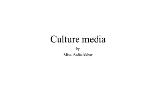 Culture media
by
Miss. Sadia Akbar
 