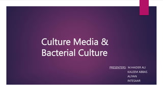 Culture Media &
Bacterial Culture
PRESENTERS: M.HAIDER ALI
KALEEM ABBAS
ALIYAN
INTESAAR
 