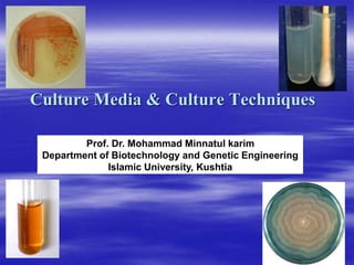 Culture Media & Culture Techniques
Prof. Dr. Mohammad Minnatul karim
Department of Biotechnology and Genetic Engineering
Islamic University, Kushtia
 