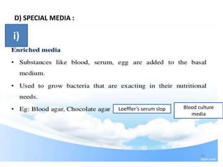 D) SPECIAL MEDIA :
Loeffler’s serum slop Blood culture
media
i)
 