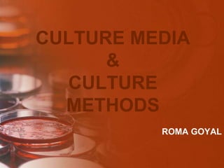 CULTURE MEDIA
&
CULTURE
METHODS
ROMA GOYAL
 