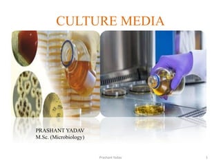 CULTURE MEDIA
PRASHANT YADAV
M.Sc. (Microbiology)
1
Prashant Yadav
 