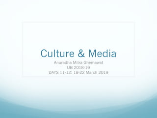 Culture & Media
Anuradha Mitra Ghemawat
UB 2018-19
DAYS 11-12: 18-22 March 2019
 