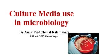 Culture Media use
in microbiology
By:Assist.Prof.Chaital Kalamkar.S
Arihant COP, Ahmadnagar
 