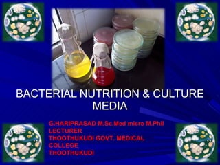 BACTERIAL NUTRITION & CULTURE MEDIA G.HARIPRASAD M.Sc.Med micro M.Phil LECTURER THOOTHUKUDI GOVT. MEDICAL COLLEGE  THOOTHUKUDI 
