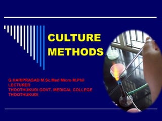 CULTURE METHODS G.HARIPRASAD M.Sc.Med Micro M.Phil LECTURER THOOTHUKUDI GOVT. MEDICAL COLLEGE  THOOTHUKUDI 