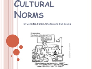 Cultural Norms By Jennifer, Farzin, Chaitan and Suk Young 