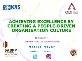 ACHIEVING EXCELLENCE BY
CREATING A PEOPLE-DRIVEN
ORGANISATION CULTURE
12 October 2016
8th INTERNATIONAL 20 KEYS CONFERENCE
M a r i u s M e y e r
@SABPP1 @sabpp_1
 