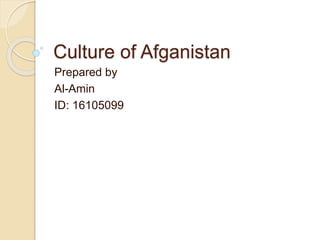 Culture of Afganistan
Prepared by
Al-Amin
ID: 16105099
 