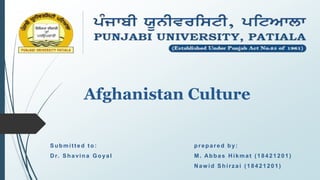 Afghanistan Culture
Submitted to: prepared by:
Dr. Shavina Goyal M. Abbas Hikmat (18421201)
Naw id Shirzai (18421201)
 