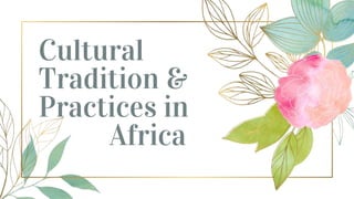 Cultural
Tradition &
Practices in
Africa
 
