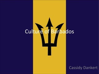 Culture of Barbados




                 Cassidy Dankert
 