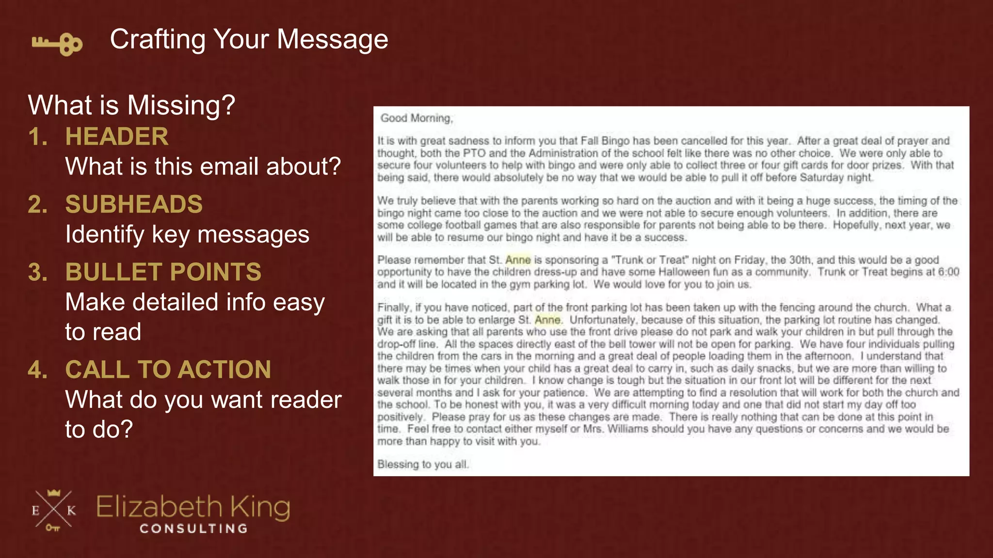 Crafting Your Message
What is Missing?
1. HEADER
What is this email about?
2. SUBHEADS
Identify key messages
3. BULLET POINTS
Make detailed info easy
to read
4. CALL TO ACTION
What do you want reader
to do?
 