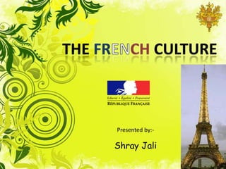 TheFrenchculture Presented by:- ShrayJali 