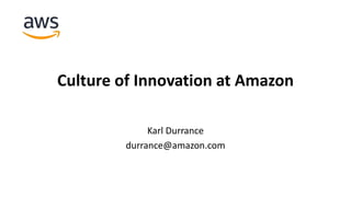 v
Culture of Innovation at Amazon
Karl Durrance
durrance@amazon.com
 