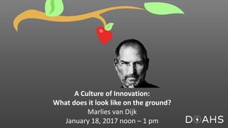 A Culture of Innovation:
What does it look like on the ground?
Marlies van Dijk
January 18, 2017 noon – 1 pm
 