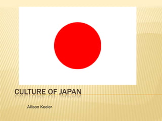 CULTURE OF JAPAN
   Allison Keeler
 