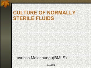 CULTURE OF NORMALLY STERILE FLUIDS ,[object Object],Lusu2012 