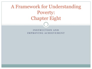 Instruction and  Improving achievement  A Framework for Understanding Poverty:Chapter Eight 