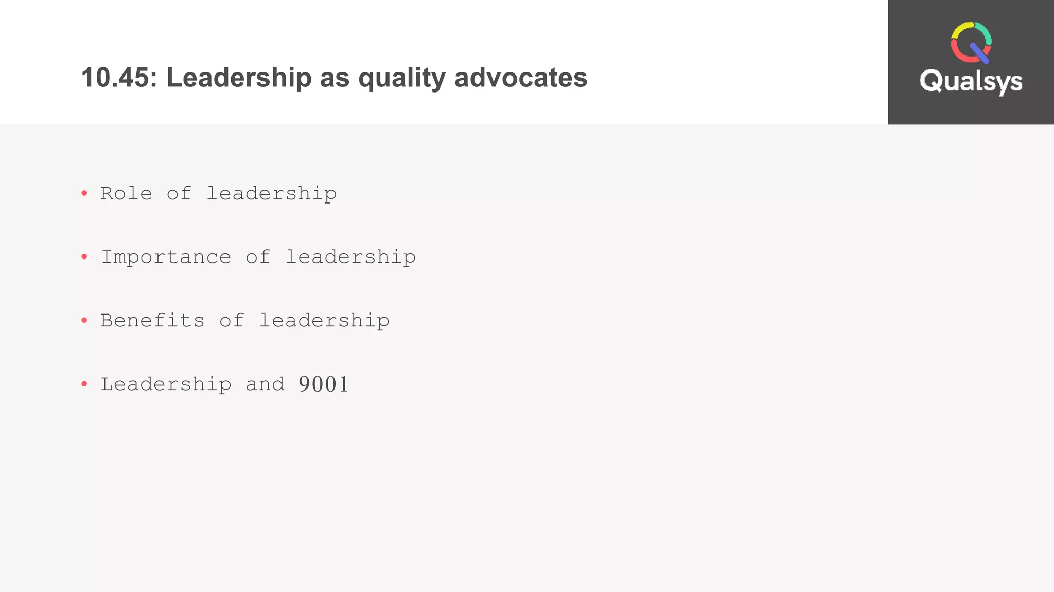 10.45: Leadership as quality advocates
• Role of leadership
• Importance of leadership
• Benefits of leadership
• Leadership and 9001
 