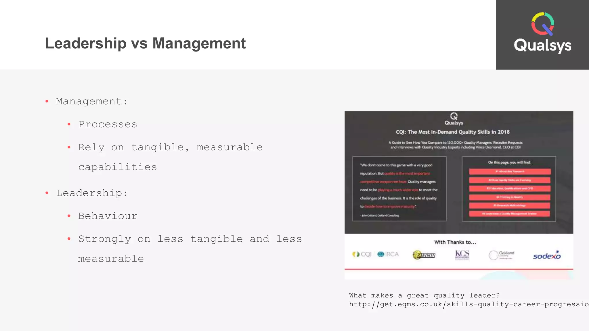 Leadership vs Management
• Management:
• Processes
• Rely on tangible, measurable
capabilities
• Leadership:
• Behaviour
• Strongly on less tangible and less
measurable
What makes a great quality leader?
http://get.eqms.co.uk/skills-quality-career-progression
 