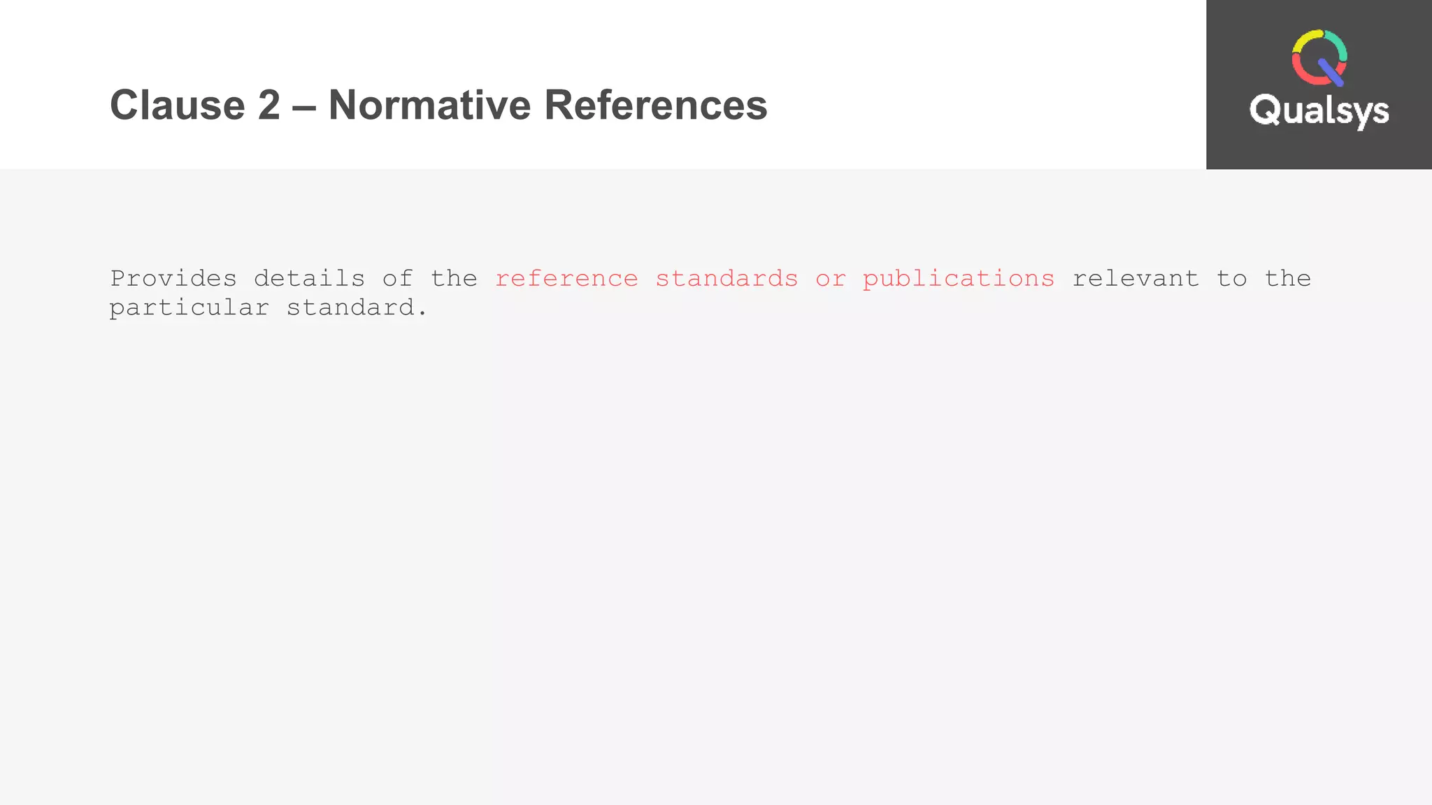 Clause 2 – Normative References
Provides details of the reference standards or publications relevant to the
particular standard.
 
